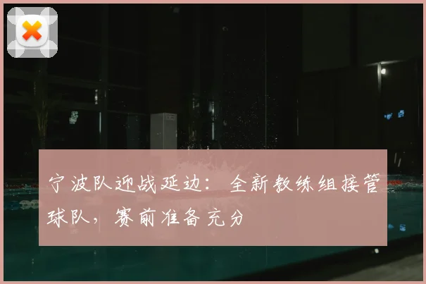 宁波队迎战延边:全新教练组接管球队,赛前准备充分