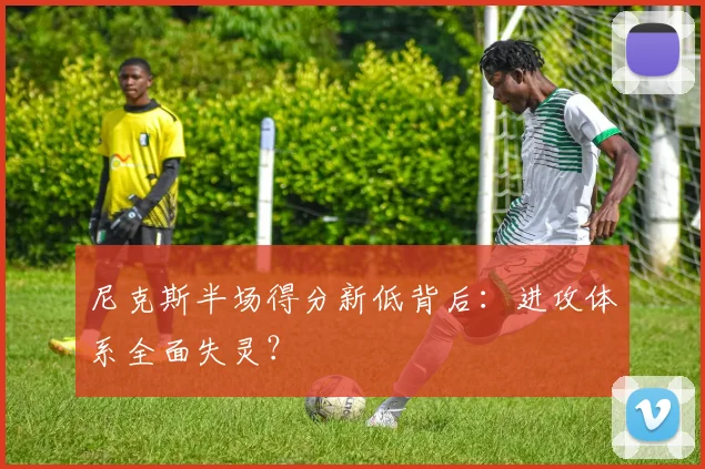 尼克斯半场得分新低背后:进攻体系全面失灵?